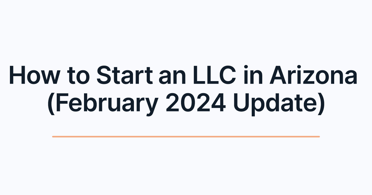 How to Start an LLC in Arizona (February 2024 Update)
